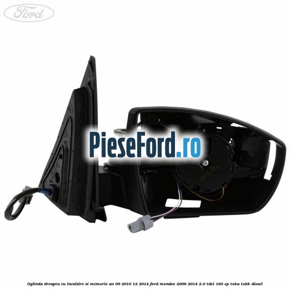 Oglinda dreapta cu incalzire si memorie an 09/2010-12/2014 Ford Mondeo 2008-2014 2.0 TDCi 163 cp TXBA, TXBB diesel