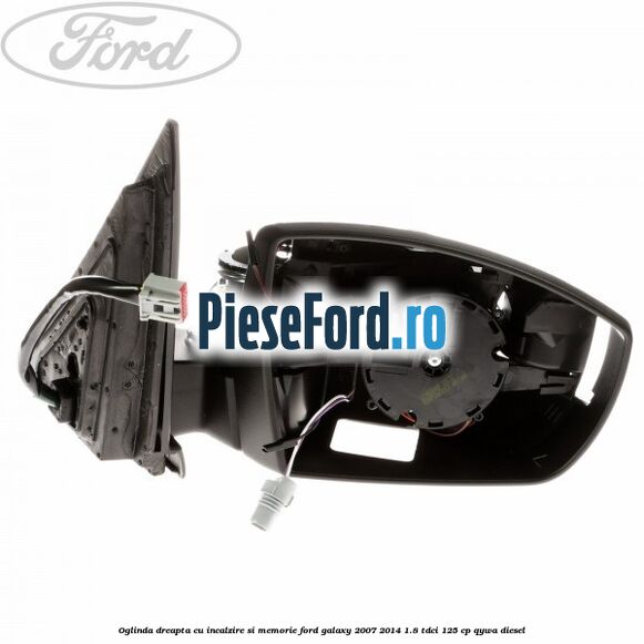 Oglinda dreapta cu incalzire si memorie Ford Galaxy 2007-2014 1.8 TDCi 125 cp QYWA diesel