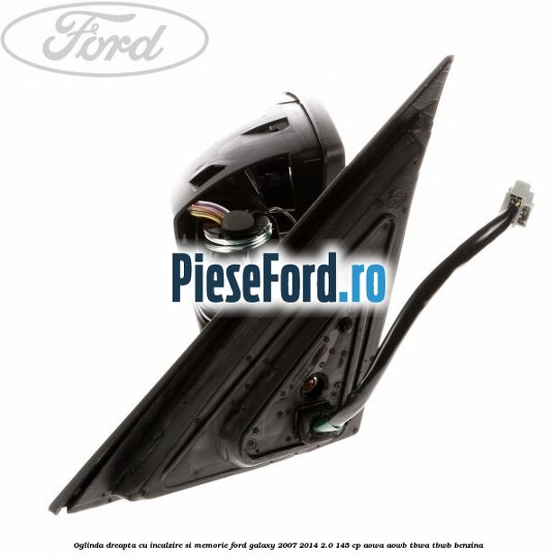Oglinda dreapta cu incalzire si memorie Ford Galaxy 2007-2014 2.0 145 cp AOWA, AOWB, TBWA, TBWB benzina
