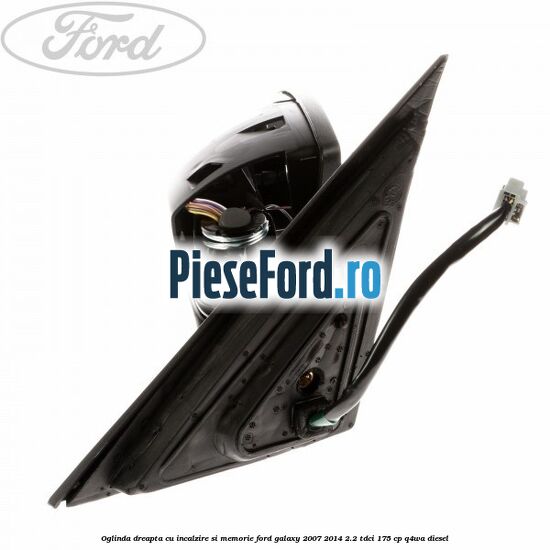 Oglinda dreapta cu incalzire si memorie Ford Galaxy 2007-2014 2.2 TDCi 175 cp Q4WA diesel