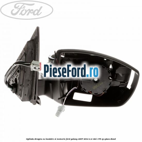 Oglinda dreapta cu incalzire si memorie Ford Galaxy 2007-2014 2.2 TDCi 175 cp Q4WA diesel