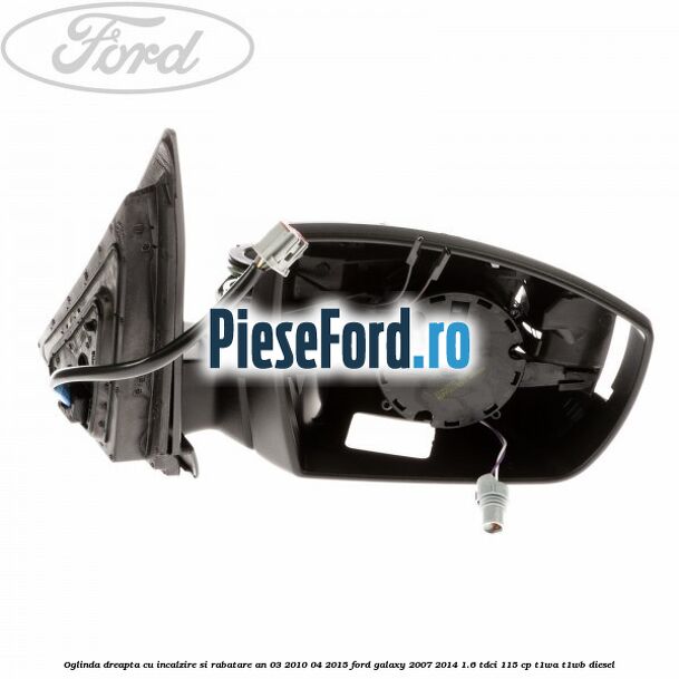 Oglinda dreapta cu incalzire si rabatare an 03/2010-04/2015 Ford Galaxy 2007-2014 1.6 TDCi 115 cp T1WA, T1WB diesel