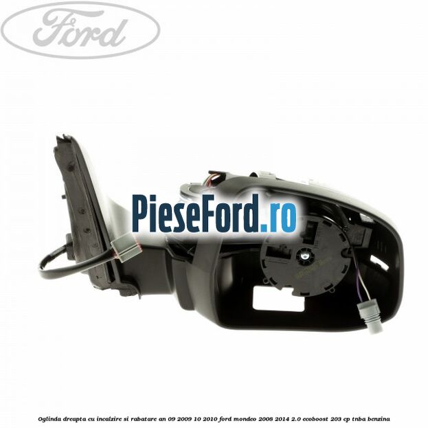 Oglinda dreapta cu incalzire si rabatare an 09/2009-10/2010 Ford Mondeo 2008-2014 2.0 EcoBoost 203 cp TNBA benzina