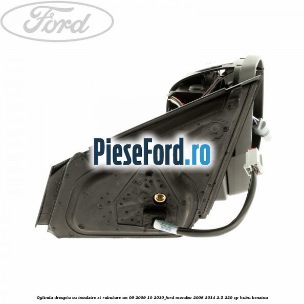 Oglinda dreapta cu incalzire si rabatare an 09/2009-10/2010 Ford Mondeo 2008-2014 2.5 220 cp HUBA benzina