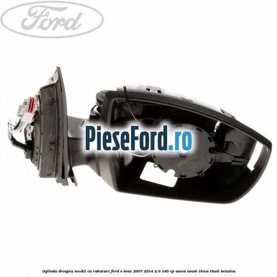 Oglinda dreapta model cu rabatare Ford S-Max 2007-2014 2.0 145 cp