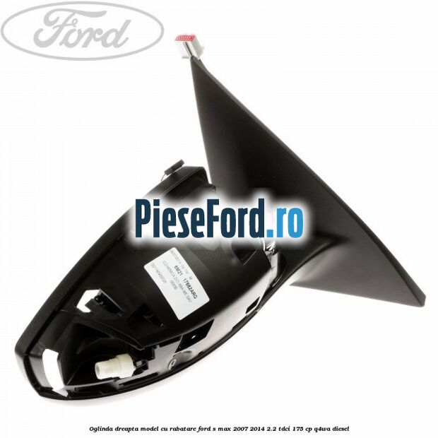Oglinda dreapta model cu rabatare Ford S-Max 2007-2014 2.2 TDCi 175 cp Q4WA diesel