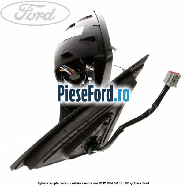 Oglinda dreapta model cu rabatare Ford S-Max 2007-2014 2.2 TDCi 200 cp KNWA diesel