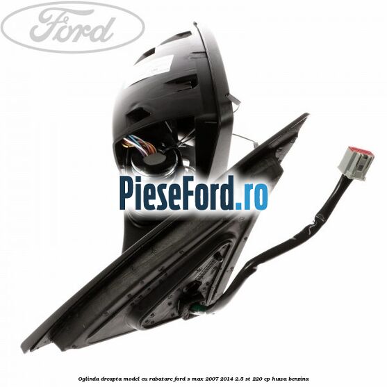 Oglinda dreapta model cu rabatare Ford S-Max 2007-2014 2.5 ST 220 cp HUWA benzina