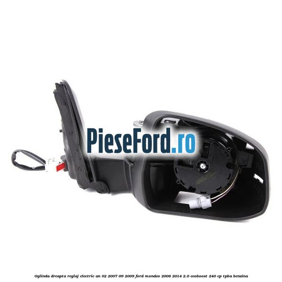 Oglinda dreapta reglaj electric an 02/2007-09/2009 Ford Mondeo 2008-2014 2.0 EcoBoost 240 cp TPBA benzina