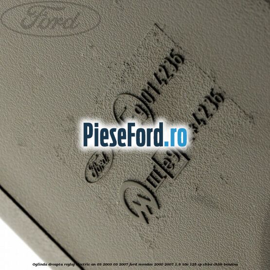 Oglinda dreapta reglaj electric an 03/2003-03/2007 Ford Mondeo 2000-2007 1.8 16V 125 cp CHBA, CHBB benzina