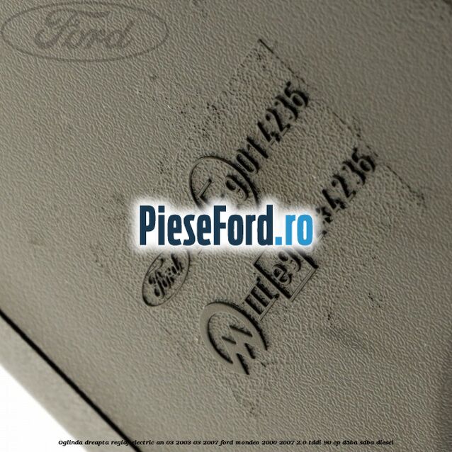 Oglinda dreapta reglaj electric an 03/2003-03/2007 Ford Mondeo 2000-2007 2.0 TDDI 90 cp D5BA, SDBA diesel