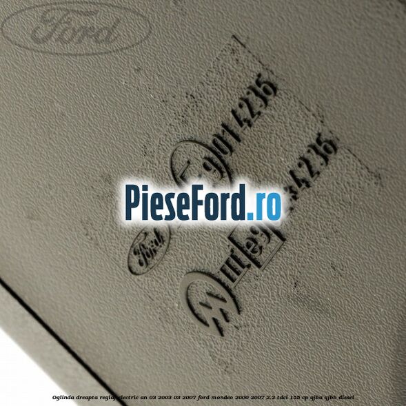 Oglinda dreapta reglaj electric an 03/2003-03/2007 Ford Mondeo 2000-2007 2.2 TDCi 155 cp QJBA, QJBB diesel