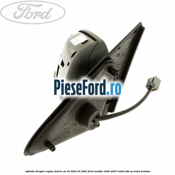 Oglinda dreapta reglaj electric an 03/2003-03/2007 Ford Mondeo 2000-2007 ST220 226 cp MEBA benzina