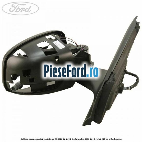 Oglinda dreapta reglaj electric an 09/2010-12/2014 Ford Mondeo 2008-2014 1.6 Ti 125 cp Oglinda dreapta reglaj electric an 09/2010-12/2014 Ford Mondeo 2008-2014 1.6 Ti 125 cp PNBA benzina