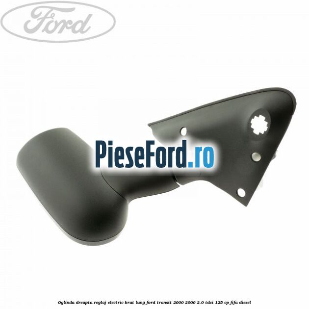 Oglinda dreapta reglaj electric brat lung Ford Transit 2000-2006 2.0 TDCi 125 cp FIFA diesel