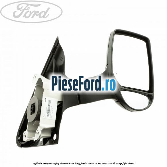 Oglinda dreapta reglaj electric brat lung Ford Transit 2000-2006 2.4 DI 75 cp F4FA diesel