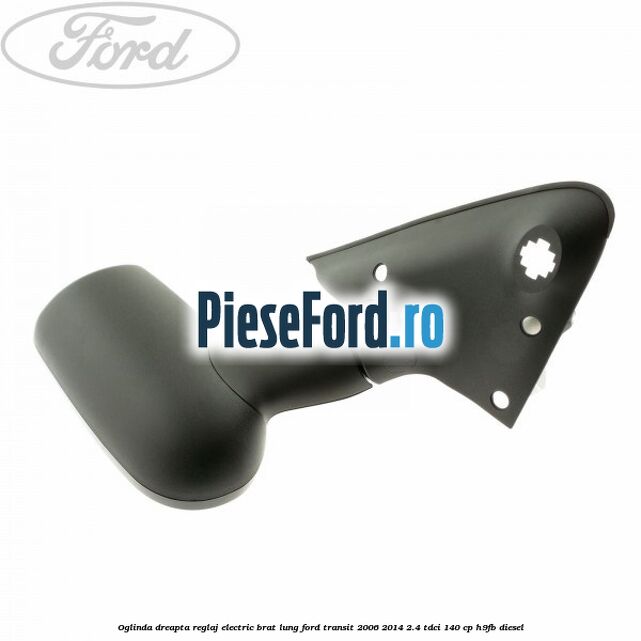 Oglinda dreapta reglaj electric brat lung Ford Transit 2006-2014 2.4 TDCi 140 cp H9FB diesel