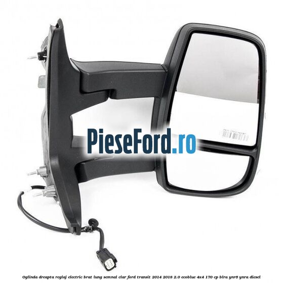Oglinda dreapta reglaj electric brat lung semnal clar Ford Transit 2014-2018 2.0 EcoBlue 4x4 170 cp BLRA, YNR6, YNRA diesel