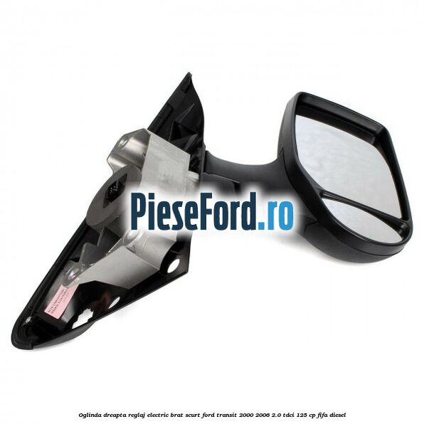 Oglinda dreapta reglaj electric brat scurt Ford Transit 2000-2006 2.0 TDCi 125 cp FIFA diesel