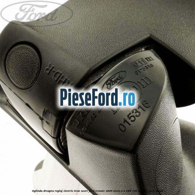 Oglinda dreapta reglaj electric brat scurt Ford Transit 2006-2014 2.4 TDCi 100 cp Oglinda dreapta reglaj electric brat scurt Ford Transit 2006-2014 2.4 TDCi 100 cp PHFA, PHFC diesel