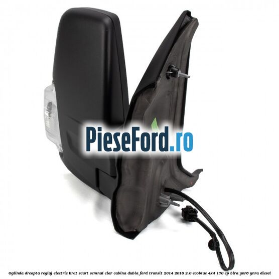 Oglinda dreapta reglaj electric brat scurt semnal clar cabina dubla Ford Transit 2014-2018 2.0 EcoBlue 4x4 170 cp Oglinda dreapta reglaj electric brat scurt semnal clar cabina dubla Ford Transit 2014-2018 2.0 EcoBlue 4x4 170 cp BLRA, YNR6, YNRA diesel