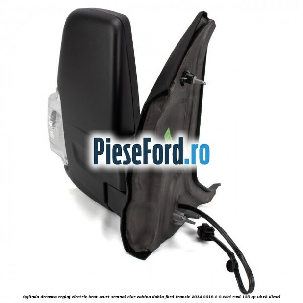 Oglinda dreapta reglaj electric brat scurt semnal clar cabina dubla Ford Transit 2014-2018 2.2 TDCi RWD 135 cp Oglinda dreapta reglaj electric brat scurt semnal clar cabina dubla Ford Transit 2014-2018 2.2 TDCi RWD 135 cp UHR5 diesel