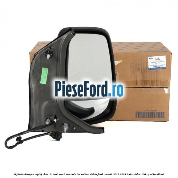Oglinda dreapta reglaj electric brat scurt semnal clar cabina dubla Ford Transit 2019-2023 2.0 EcoBlue 160 cp N0HA diesel