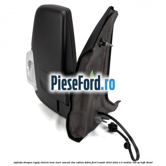 Oglinda dreapta reglaj electric brat scurt semnal clar cabina dubla Ford Transit 2019-2023 2.0 EcoBlue 185 cp BCFB diesel