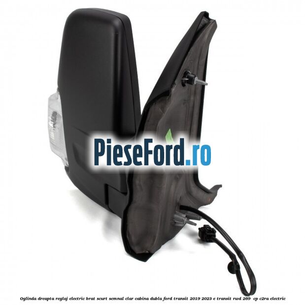 Oglinda dreapta reglaj electric brat scurt semnal clar cabina dubla Ford Transit 2019-2023 E-TRANSIT RWD 269  cp C2RA electric