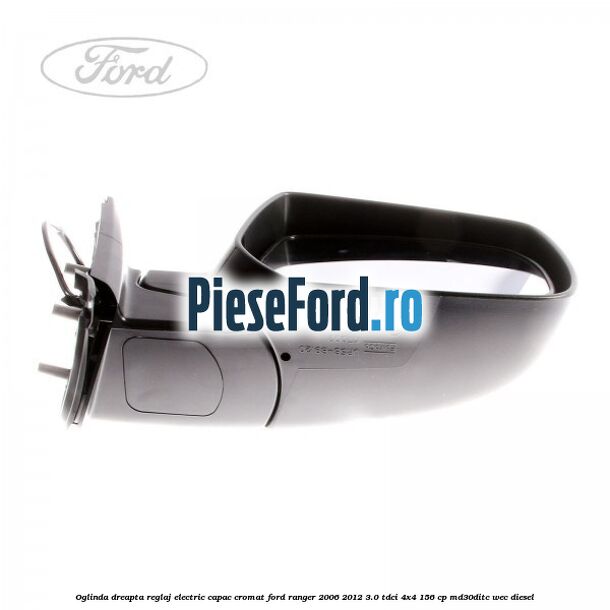 Oglinda dreapta reglaj electric capac cromat Ford Ranger 2006-2012 3.0 TDCi 4x4 156 cp MD30DITC, WEC diesel
