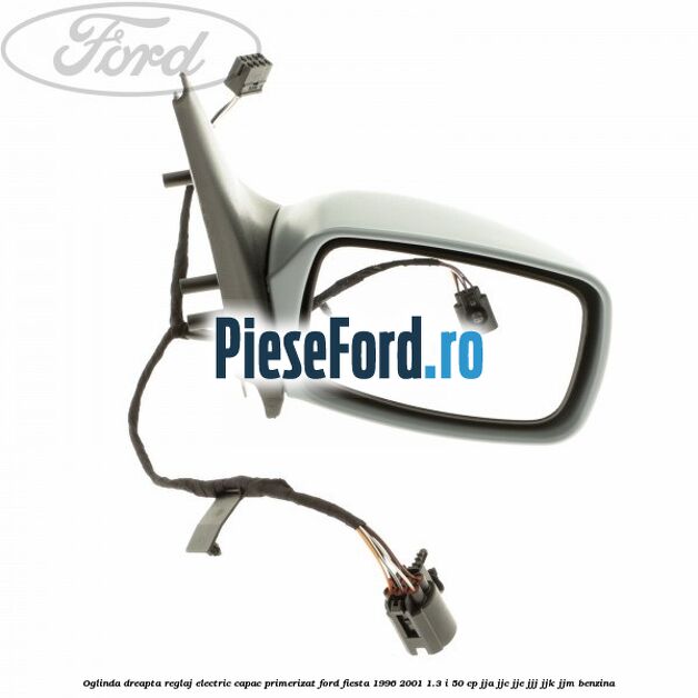 Oglinda dreapta reglaj electric capac primerizat Ford Fiesta 1996-2001 1.3 i 50 cp Oglinda dreapta reglaj electric capac primerizat Ford Fiesta 1996-2001 1.3 i 50 cp JJA, JJC, JJE, JJJ, JJK, JJM benzina