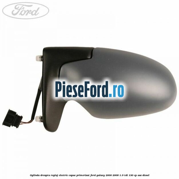 Oglinda dreapta reglaj electric capac primerizat Ford Galaxy 2000-2006 1.9 TDI 130 cp Oglinda dreapta reglaj electric capac primerizat Ford Galaxy 2000-2006 1.9 TDI 130 cp ASZ diesel