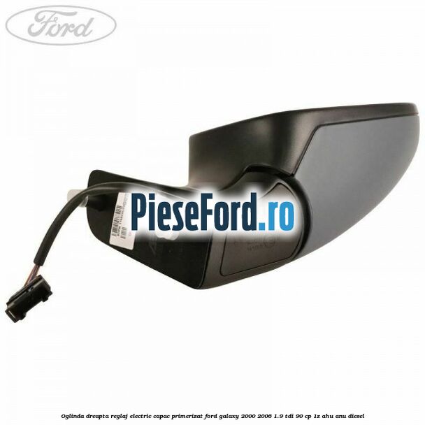 Oglinda dreapta reglaj electric capac primerizat Ford Galaxy 2000-2006 1.9 TDI 90 cp 1Z, AHU, ANU diesel