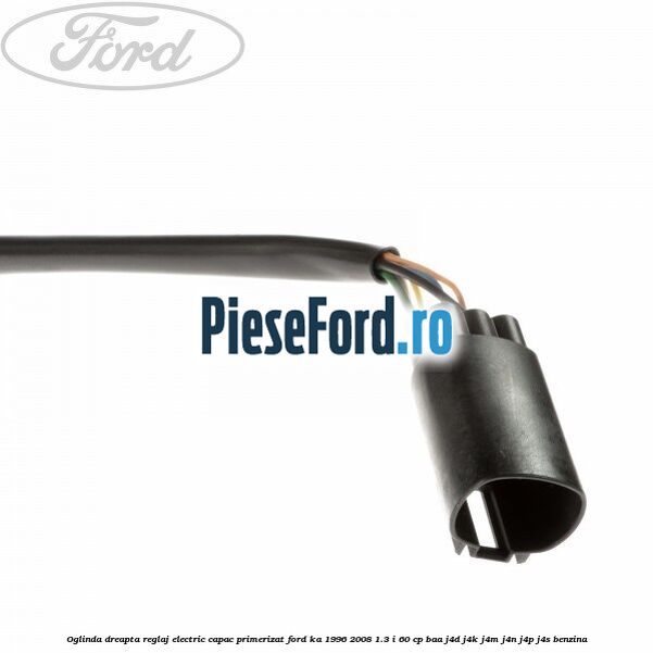 Oglinda dreapta reglaj electric capac primerizat Ford Ka 1996-2008 1.3 i 60 cp BAA, J4D, J4K, J4M, J4N, J4P, J4S benzina