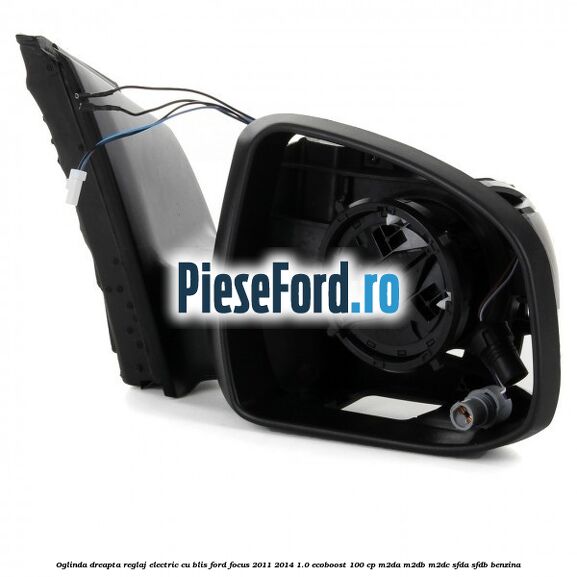 Oglinda dreapta reglaj electric cu BLIS Ford Focus 2011-2014 1.0 EcoBoost 100 cp Oglinda dreapta reglaj electric cu BLIS Ford Focus 2011-2014 1.0 EcoBoost 100 cp M2DA, M2DB, M2DC, SFDA, SFDB benzina