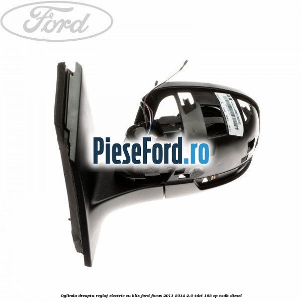 Oglinda dreapta reglaj electric cu BLIS Ford Focus 2011-2014 2.0 TDCi 163 cp TXDB diesel