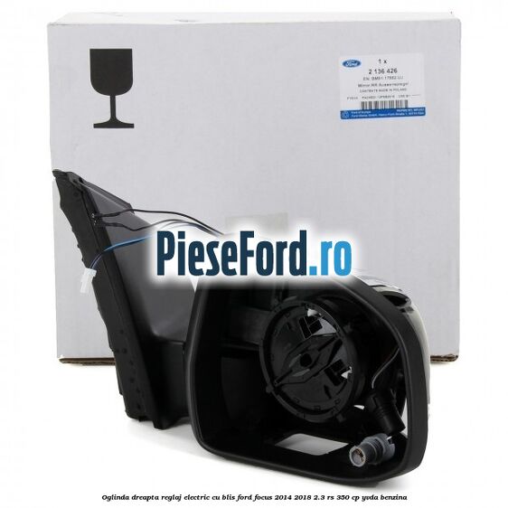 Oglinda dreapta reglaj electric cu BLIS Ford Focus 2014-2018 2.3 RS 350 cp YVDA benzina