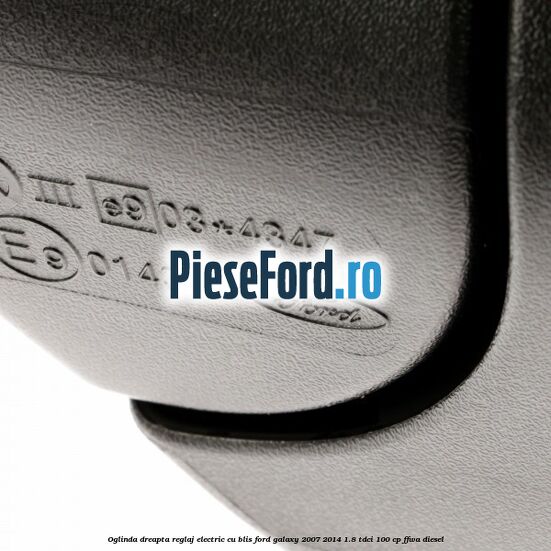 Oglinda dreapta reglaj electric cu BLIS Ford Galaxy 2007-2014 1.8 TDCi 100 cp FFWA diesel