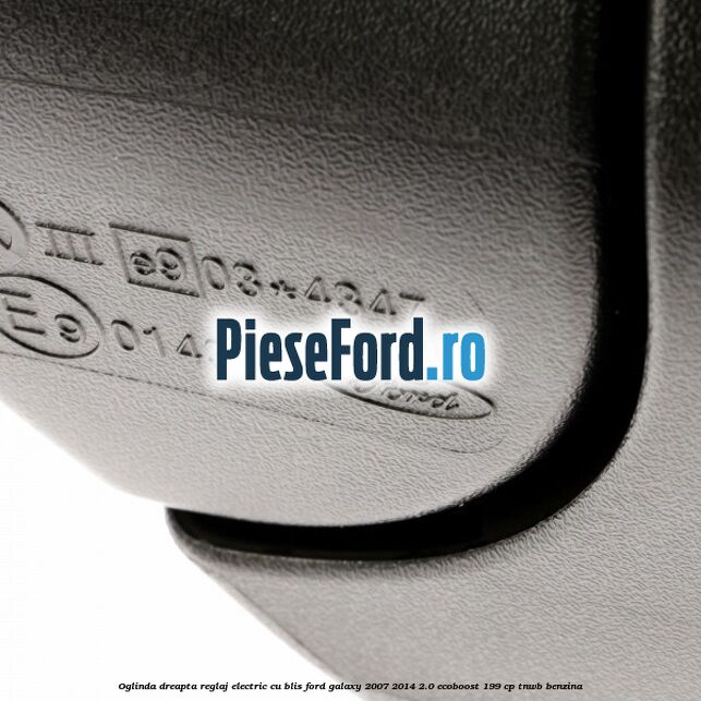 Oglinda dreapta reglaj electric cu BLIS Ford Galaxy 2007-2014 2.0 EcoBoost 199 cp TNWB benzina