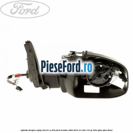 Oglinda dreapta reglaj electric cu BLIS Ford Mondeo 2008-2014 2.0 TDCi 115 cp Oglinda dreapta reglaj electric cu BLIS Ford Mondeo 2008-2014 2.0 TDCi 115 cp KLBA, LPBA, TYBA diesel