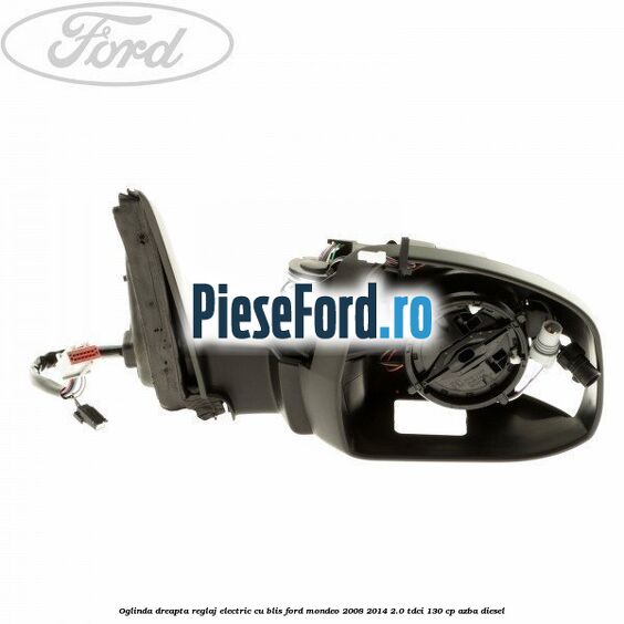 Oglinda dreapta reglaj electric cu BLIS Ford Mondeo 2008-2014 2.0 TDCi 130 cp AZBA diesel