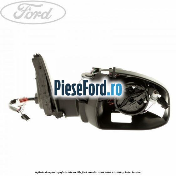 Oglinda dreapta reglaj electric cu BLIS Ford Mondeo 2008-2014 2.5 220 cp Oglinda dreapta reglaj electric cu BLIS Ford Mondeo 2008-2014 2.5 220 cp HUBA benzina