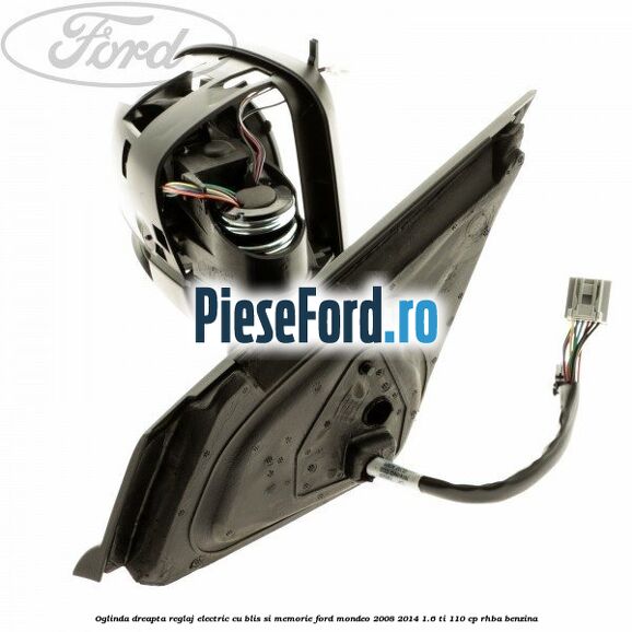 Oglinda dreapta reglaj electric cu BLIS si memorie Ford Mondeo 2008-2014 1.6 Ti 110 cp RHBA benzina