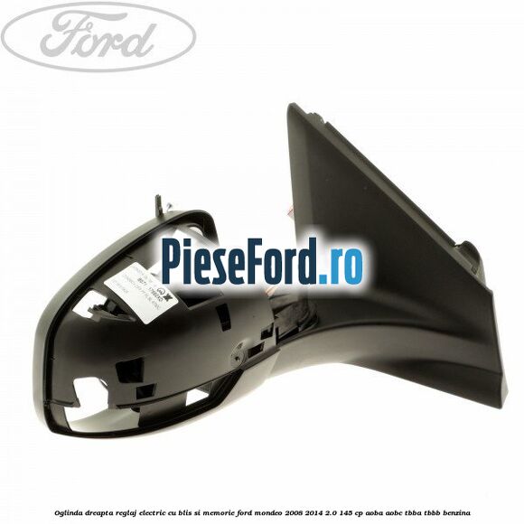 Oglinda dreapta reglaj electric cu BLIS si memorie Ford Mondeo 2008-2014 2.0 145 cp AOBA, AOBC, TBBA, TBBB benzina
