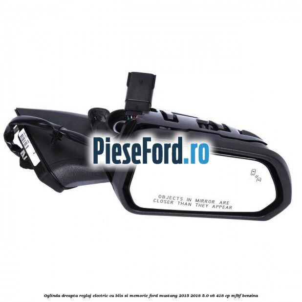 Oglinda dreapta reglaj electric cu BLIS si memorie Ford Mustang 2015-2018 5.0 V8 418 cp MF8F benzina