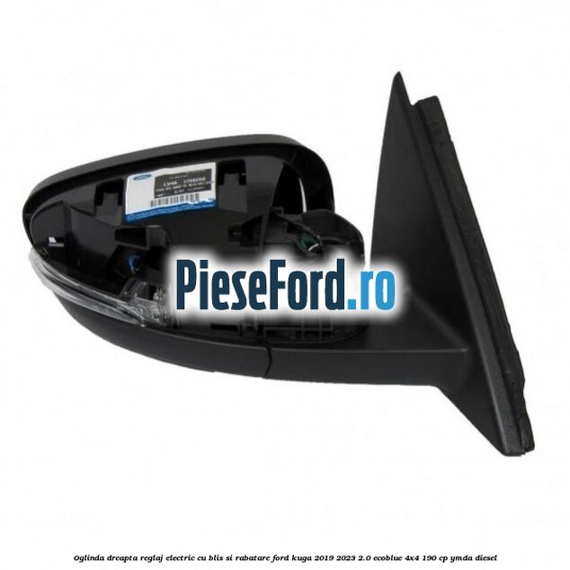 Oglinda dreapta reglaj electric cu BLIS si rabatare Ford Kuga 2019-2023 2.0 EcoBlue 4x4 190 cp Oglinda dreapta reglaj electric cu BLIS si rabatare Ford Kuga 2019-2023 2.0 EcoBlue 4x4 190 cp YMDA diesel