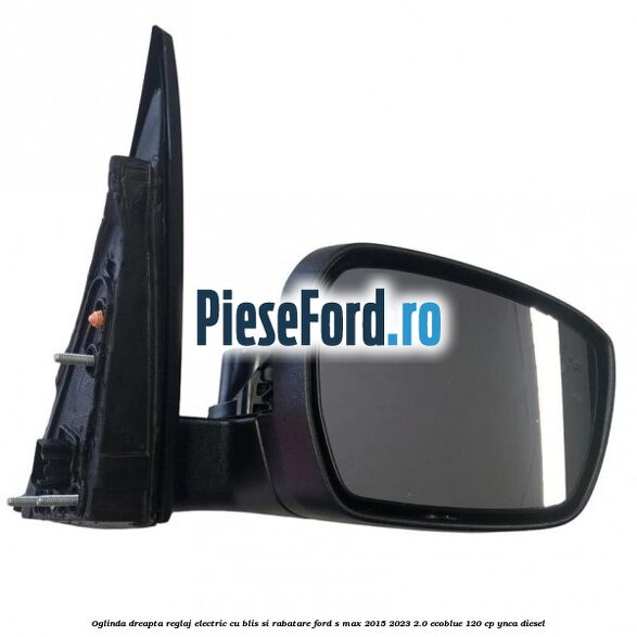 Oglinda dreapta reglaj electric cu BLIS si rabatare Ford S-Max 2015-2023 2.0 EcoBlue 120 cp YNCA diesel