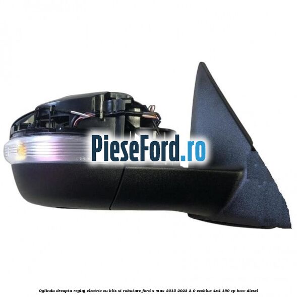 Oglinda dreapta reglaj electric cu BLIS si rabatare Ford S-Max 2015-2023 2.0 EcoBlue 4x4 190 cp BCCC diesel