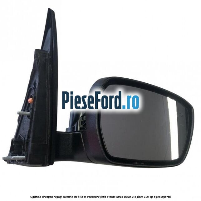 Oglinda dreapta reglaj electric cu BLIS si rabatare Ford S-Max 2015-2023 2.5 FHEV 190 cp BGCA hybrid