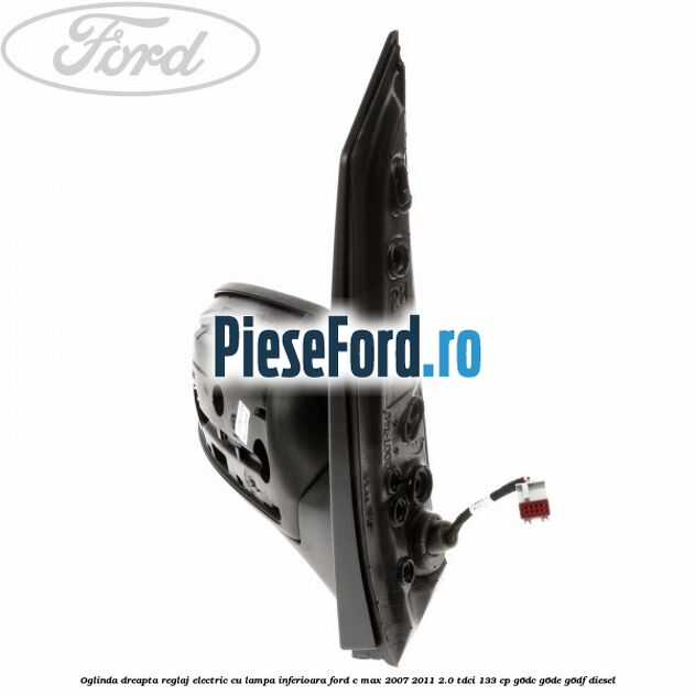 Oglinda dreapta reglaj electric cu lampa inferioara Ford C-Max 2007-2011 2.0 TDCi 133 cp G6DC, G6DE, G6DF diesel